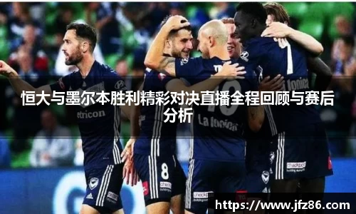 恒大与墨尔本胜利精彩对决直播全程回顾与赛后分析